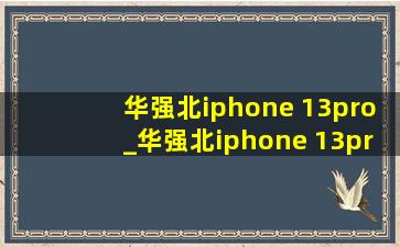 华强北iphone 13pro_华强北iphone 13pro max报价